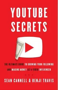 YouTube Secrets: The Ultimate Guide to Growing Your Following and Making Money as a Video Influencer