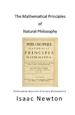 The Mathematical Principles of Natural Philosophy: Philosophiae Naturalis Principia Mathematica