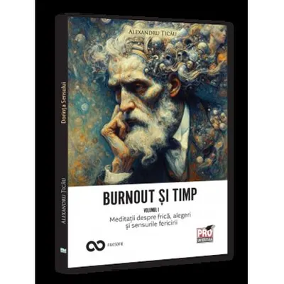 Burnout si timp. Meditatii despre frica alegeri si sensurile fericirii. Vol. I