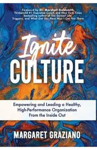 Ignite Culture: Empowering and Leading a Healthy, High-Performance Organization from the Inside Out