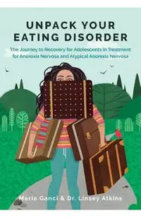 Unpack Your Eating Disorder: The Journey to Recovery for Adolescents in Treatment for Anorexia Nervosa and Atypical Anorexia Nervosa