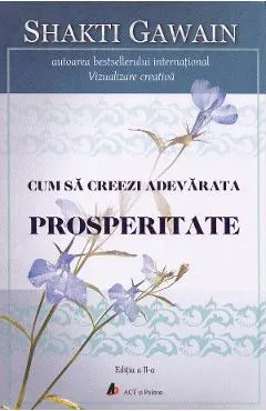 Cum sa creezi adevarata prosperitate. Ed.2