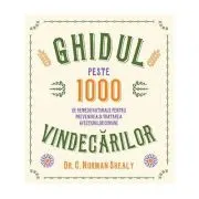 Ghidul vindecarilor. Peste 1000 de remedii naturale pentru prevenirea si tratarea afectiunilor comune