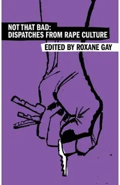 Not That Bad: Dispatches from Rape Culture