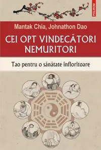 Cei opt vindecători nemuritori. Tao pentru o sănătate înfloritoare - Paperback brosat - Mantak Chia, Johnathon Dao