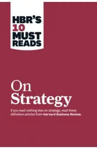 Hbr's 10 Must Reads on Strategy (Including Featured Article what Is Strategy? by Michael E. Porter)