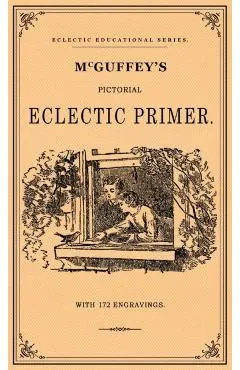 McGuffey's Pictorial Eclectic Primer: A Facsimile of the 1867 Edition with 172 Engravings