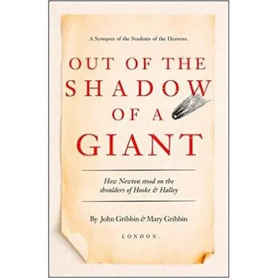 Out of the Shadow of a Giant : How Newton Stood on the Shoulders of Hooke and Halley