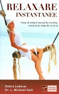 Relaxare instantanee. Cum să reduci stresul la serviciu, acasă şi în viaţa de zi cu zi - Paperback - Debra Lederer, Michael L. Hall