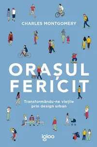 Orașul fericit - Paperback brosat - Charles Montgomery