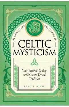 Celtic Mysticism: Your Personal Guide to Celtic and Druid Tradition