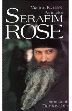 Viata si lucrarile Parintelui Serafim Rose