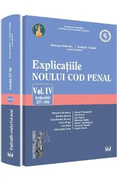 Explicatiile noului Cod penal vol.4: articolele 257-366