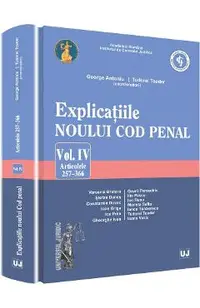 Explicatiile noului Cod penal vol.4: articolele 257-366