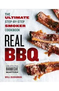Real BBQ: The Ultimate Step-By-Step Smoker Cookbook