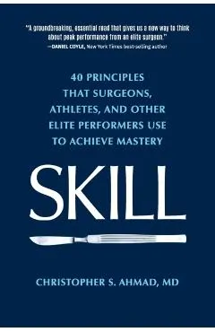 Skill: 40 principles that surgeons, athletes, and other elite performers use to achieve mastery
