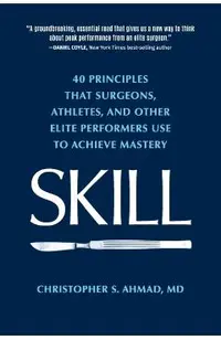 Skill: 40 principles that surgeons, athletes, and other elite performers use to achieve mastery