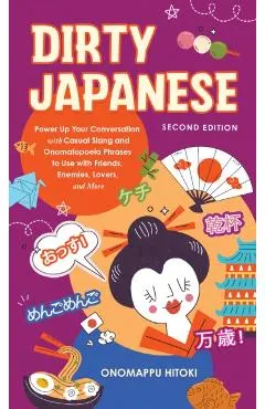Dirty Japanese, Second Edition: Power Up Your Conversation with Casual Slang and Onomatopoeia Phrases to Use with Friends, Enemies, Lovers, and More