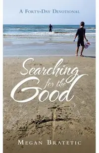 Searching for the Good: A Forty-Day Devotional
