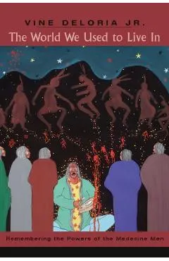 The World We Used to Live in: Remembering the Powers of the Medicine Men