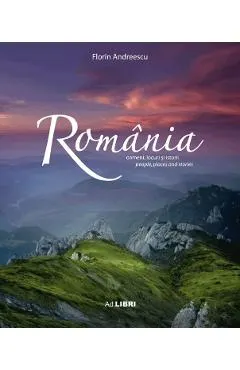 Romania. Oameni, locuri si istorii Ed. 2