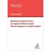 Delimitarea timpului de lucru de timpul de odihna in dreptul Uniunii Europene si in dreptul national