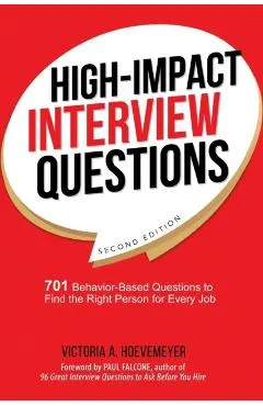 High-Impact Interview Questions: 701 Behavior-Based Questions to Find the Right Person for Every Job