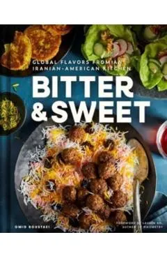 Bitter & Sweet: Global Flavors from an Iranian-American Kitchen [A Cookbook]