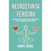 Neurostiinta fericirii. Dezvoltarea constienta a creierului catre armonie si integrare