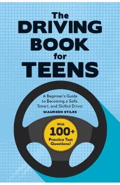 The Driving Book for Teens: A Complete Guide to Becoming a Safe, Smart, and Skilled Driver