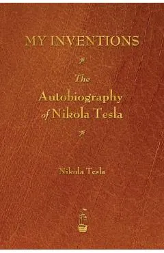 My Inventions: The Autobiography of Nikola Tesla
