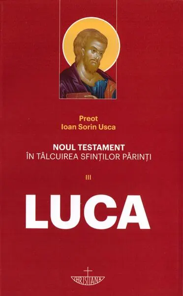 Noul Testament în tâlcuirea sfinților părinți (Vol. 3) - Luca - Paperback brosat - Ioan Sorin Usca