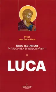 Noul Testament în tâlcuirea sfinților părinți (Vol. 3) - Luca - Paperback brosat - Ioan Sorin Usca