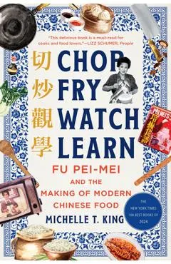 Chop Fry Watch Learn: Fu Pei-Mei and the Making of Modern Chinese Food
