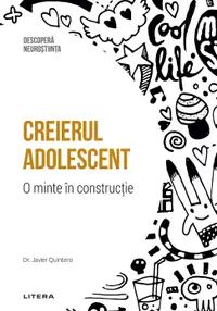 Creierul adolescent. O minte in constructie. Volumul 20. Descopera Neurostiinta