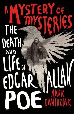 A Mystery of Mysteries: The Death and Life of Edgar Allan Poe
