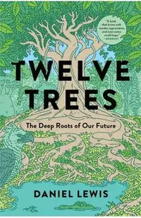 Twelve Trees: The Deep Roots of Our Future