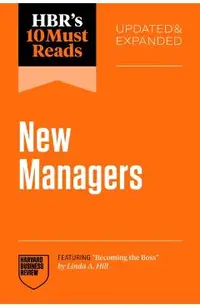 Hbr's 10 Must Reads for New Managers, Updated and Expanded (Featuring Becoming the Boss by Linda A. Hill)