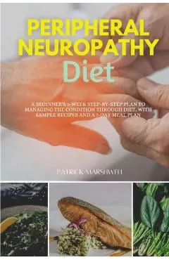 Peripheral Neuropathy Diet: A Beginner's 3-Week Step-by-Step Plan to Managing the Condition Through Diet, With Sample Recipes and a 7-Day Meal Pla