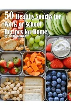 50 Healthy Snacks for Work or School Recipes for Home