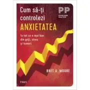 Cum sa-ti controlezi anxietatea. Ia tot ce e mai bun din griji, stres si temeri