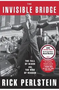 The Invisible Bridge: The Fall of Nixon and the Rise of Reagan