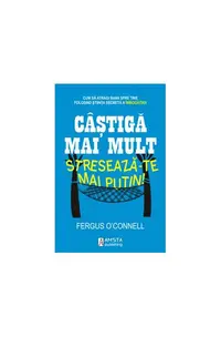 Câştigă mai mult, stresează-te mai puţin! - Paperback brosat - Fergus O'Connell