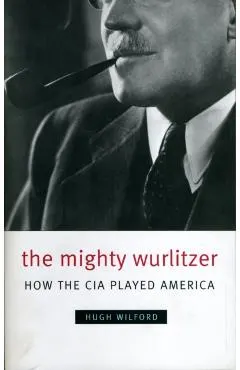 The Mighty Wurlitzer: How the CIA Played America