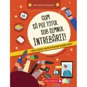 Cum sa pui totul sub semnul intrebarii! Ghidul esential pentru dezvoltarea gandirii critice. Abilitati de invatare