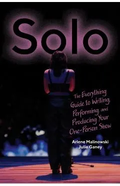 Solo: The Everything Guide to Writing, Performing, and Producing Your One-Person Show