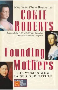 Founding Mothers: The Women Who Raised Our Nation