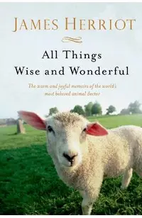 All Things Wise and Wonderful: The Warm and Joyful Memoirs of the World's Most Beloved Animal Doctor