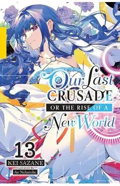 Our Last Crusade or the Rise of a New World, Vol. 13 (Light Novel): Volume 13