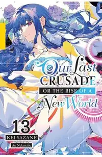 Our Last Crusade or the Rise of a New World, Vol. 13 (Light Novel): Volume 13